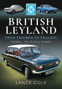 Cover image for British Leyland: From Triumph to Tragedy. Petrol, Politics and Power