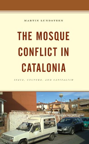 Cover image for The Mosque Conflict in Catalonia: Space, Culture, and Capitalism