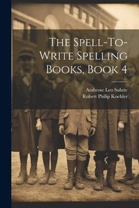 Cover image for The Spell-To-Write Spelling Books, Book 4