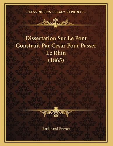 Cover image for Dissertation Sur Le Pont Construit Par Cesar Pour Passer Le Rhin (1865)