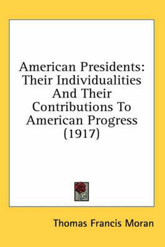 American Presidents: Their Individualities and Their Contributions to American Progress (1917)