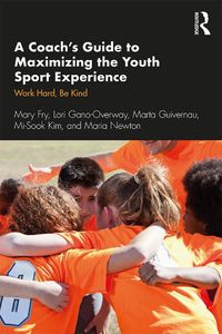 Cover image for A Coach's Guide to Maximizing the Youth Sport Experience: Work Hard, Be Kind