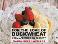 Cover image for For the Love of Buckwheat: From Appetizer to Dessert