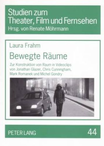 Cover image for Bewegte Raeume: Zur Konstruktion Von Raum in Videoclips Von Jonathan Glazer, Chris Cunningham, Mark Romanek Und Michel Gondry