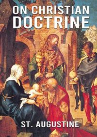 Cover image for On Christian Doctrine: De doctrina Christiana (English: On Christian Doctrine or On Christian Teaching) is a theological text written by Saint Augustine of Hippo. It consists of four books that describe how to interpret and teach the Scriptures.