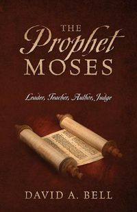 Cover image for The Prophet Moses: Leader, Teacher, Author, Judge