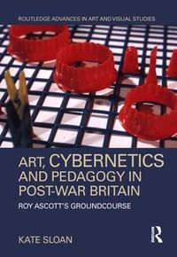 Cover image for Art, Cybernetics and Pedagogy in Post-War Britain: Roy Ascott's Groundcourse