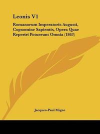 Cover image for Leonis V1: Romanorum Imperatoris Augusti, Cognomine Sapientis, Opera Quae Reperiri Potuerunt Omnia (1863)