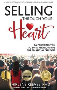 Cover image for Selling Through Your Heart: Empowering You To Build Relationships For Financial Freedom