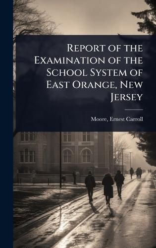 Cover image for Report of the Examination of the School System of East Orange, New Jersey