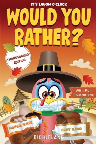 Cover image for It's Laugh O'Clock - Would You Rather? Thanksgiving Edition: A Hilarious and Interactive Question Game Book for Boys and Girls Ages 6, 7, 8, 9, 10, 11 Years Old - Thanksgiving Gift for Kids