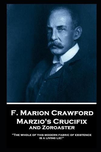 F. Marion Crawford - Marzio's Crucifix and Zoroaster: The whole of this modern fabric of existence is a living lie!