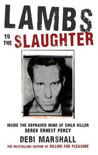 Cover image for Lambs to the Slaughter: Inside the Depraved Mind of Child Killer Derek Ernest Percy