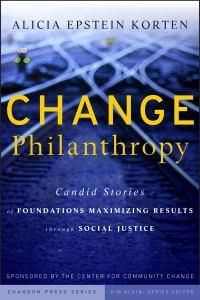 Cover image for Change Philanthropy: Candid Stories of Foundations Maximizing Results Through Social Justice