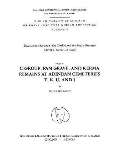 Cover image for Excavations Between Abu Simbel and the Sudan Frontier, Part 5: C-Group, Pan Grave, and Kerma Remains at Adindan Cemeteries T, K, U, and J