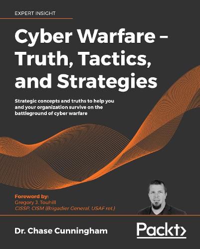 Cover image for Cyber Warfare - Truth, Tactics, and Strategies: Strategic concepts and truths to help you and your organization survive on the battleground of cyber warfare
