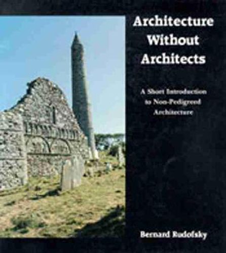 Cover image for Architecture Without Architects: A Short Introduction to Non-Pedigreed Architecture