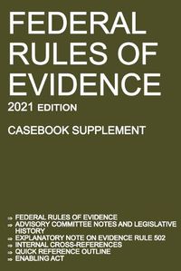 Cover image for Federal Rules of Evidence; 2021 Edition (Casebook Supplement): With Advisory Committee notes, Rule 502 explanatory note, internal cross-references, quick reference outline, and enabling act