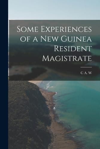 Cover image for Some Experiences of a New Guinea Resident Magistrate