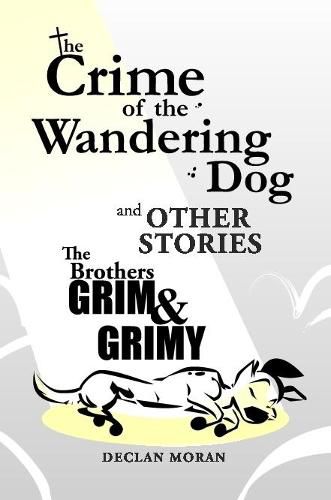 Cover image for The Crime of the Wandering Dog and Other Stories The Brothers Grim & Grimy