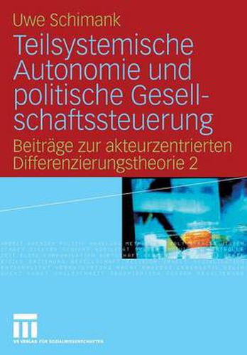 Cover image for Teilsystemische Autonomie Und Politische Gesellschaftssteuerung: Beitrage Zur Akteurzentrierten Differenzierungstheorie 2