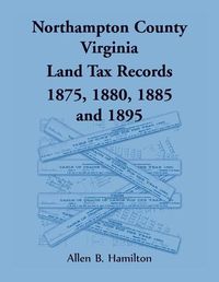 Cover image for Northampton County, Virginia Land Tax Records 1875, 1880, 1885, and 1895