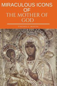 Cover image for Miraculous Icons of the Mother of God.: The Christian Book with Images and Miracles of Our Lady.