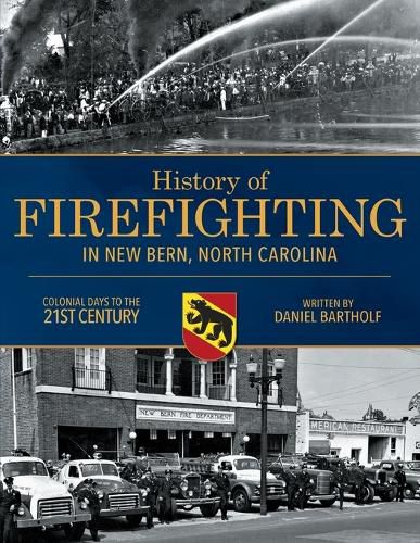 Cover image for History of Firefighting in New Bern North Carolina: Colonial Days to the 21st Century