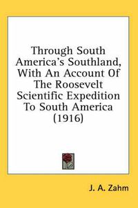 Cover image for Through South America's Southland, with an Account of the Roosevelt Scientific Expedition to South America (1916)