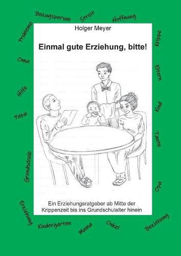 Einmal gute Erziehung, bitte!: Ein Erziehungsratgeber ab Mitte der Krippenzeit bis ins Grundschulalter hinein