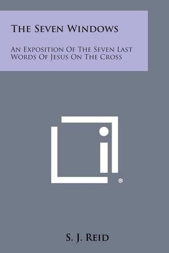 Cover image for The Seven Windows: An Exposition of the Seven Last Words of Jesus on the Cross