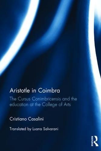 Cover image for Aristotle in Coimbra: The Cursus Conimbricensis and the education at the College of Arts
