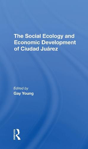 The Social Ecology and Economic Development of Ciudad Juarez