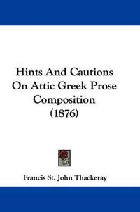 Cover image for Hints and Cautions on Attic Greek Prose Composition (1876)