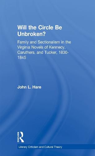 Cover image for Will the Circle be Unbroken?: Family and Sectionalism in the Virginia Novels of Kennedy, Caruthers, and Tucker, 1830-1845