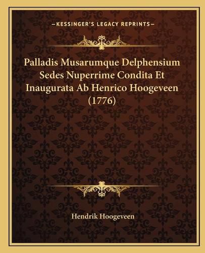 Palladis Musarumque Delphensium Sedes Nuperrime Condita Et Inaugurata AB Henrico Hoogeveen (1776)