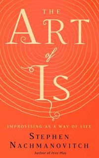 Cover image for The Art of Is: Improvising as a Way of Life