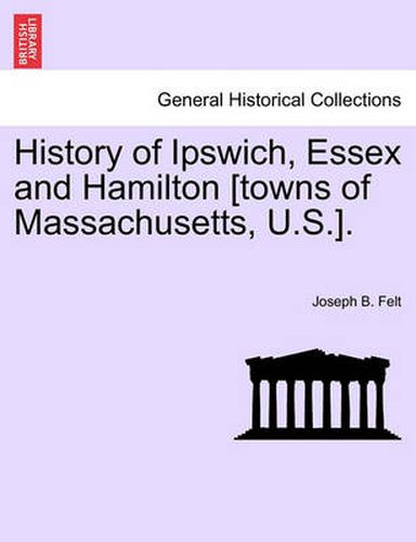 Cover image for History of Ipswich, Essex and Hamilton [Towns of Massachusetts, U.S.].