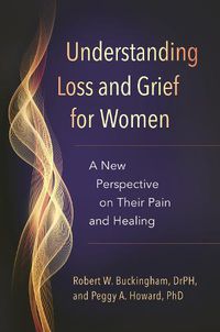 Cover image for Understanding Loss and Grief for Women: A New Perspective on Their Pain and Healing