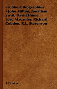 Cover image for Six Short Biographies - John Milton, Jonathan Swift, David Hume, Lord MacAuley, Richard Cobden, R.L. Stevenson