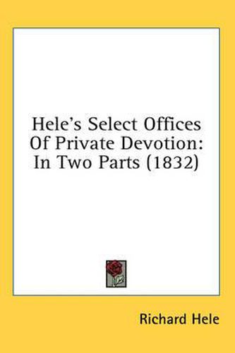 Cover image for Hele's Select Offices of Private Devotion: In Two Parts (1832)