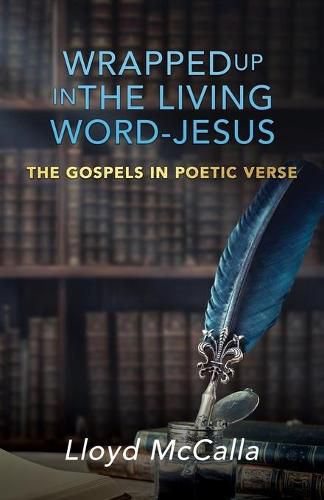 Cover image for Wrapped Up In The Living Word - Jesus: The Gospels in Poetic Verse