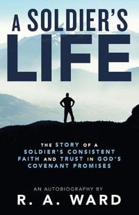 Cover image for A Soldier's Life: The Story of a Soldier's Consistent Faith and Trust in God's Covenant Promises