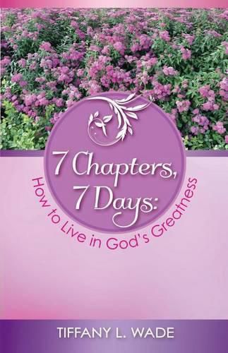 Cover image for 7 Chapters, 7 Days: How to Live in God's Greatness