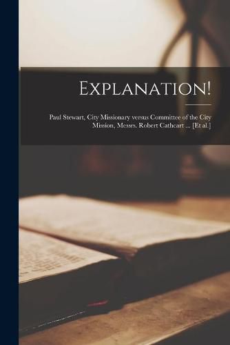 Cover image for Explanation! [microform]: Paul Stewart, City Missionary Versus Committee of the City Mission, Messrs. Robert Cathcart ... [et Al.]