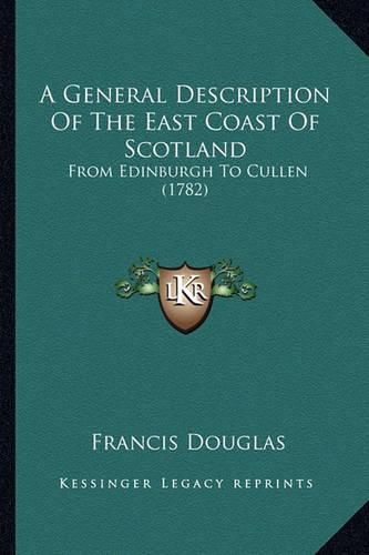 A General Description of the East Coast of Scotland: From Edinburgh to Cullen (1782)