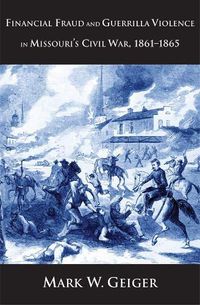 Cover image for Financial Fraud and Guerrilla Violence in Missouri's Civil War, 1861-1865