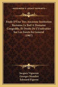 Cover image for Etude D'Une Tres Ancienne Institution Bretonne Le Bail a Domaine Congeable, Et Droits de L'Usufruitier Sur Les Forets En General (1907)