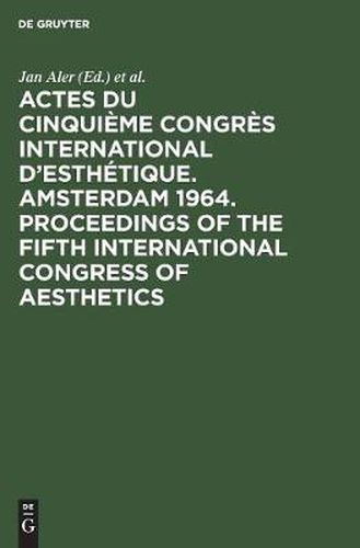 Actes du cinquieme Congres International d'Esthetique. Amsterdam 1964. Proceedings of the fifth International Congress of Aesthetics