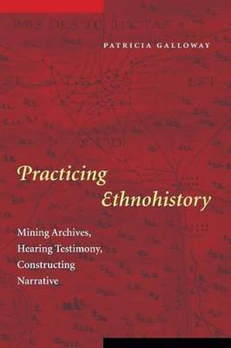 Cover image for Practicing Ethnohistory: Mining Archives, Hearing Testimony, Constructing Narrative